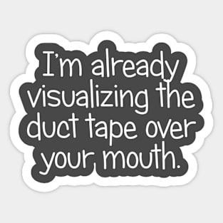 I'm Already Visualizing the Duct Tape Over Your Mouth Sticker